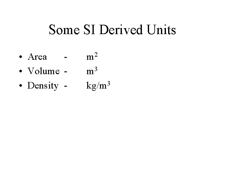 Some SI Derived Units • Area • Volume • Density - m 2 m