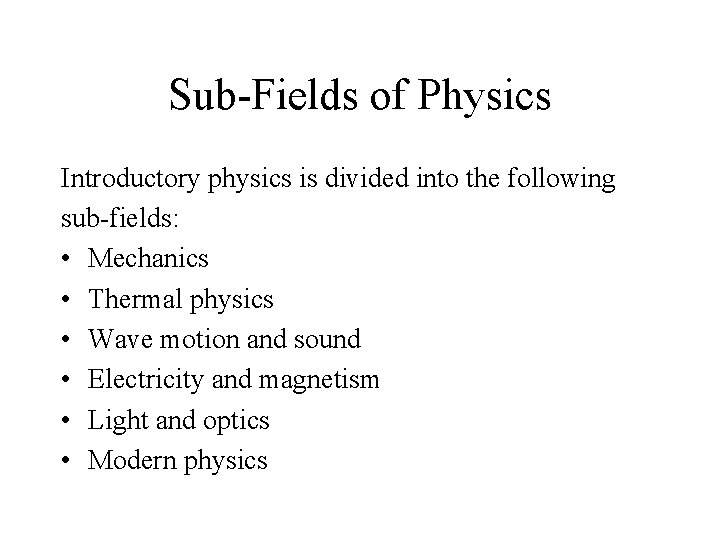 Sub-Fields of Physics Introductory physics is divided into the following sub-fields: • Mechanics •