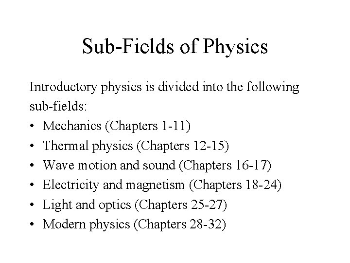 Sub-Fields of Physics Introductory physics is divided into the following sub-fields: • Mechanics (Chapters