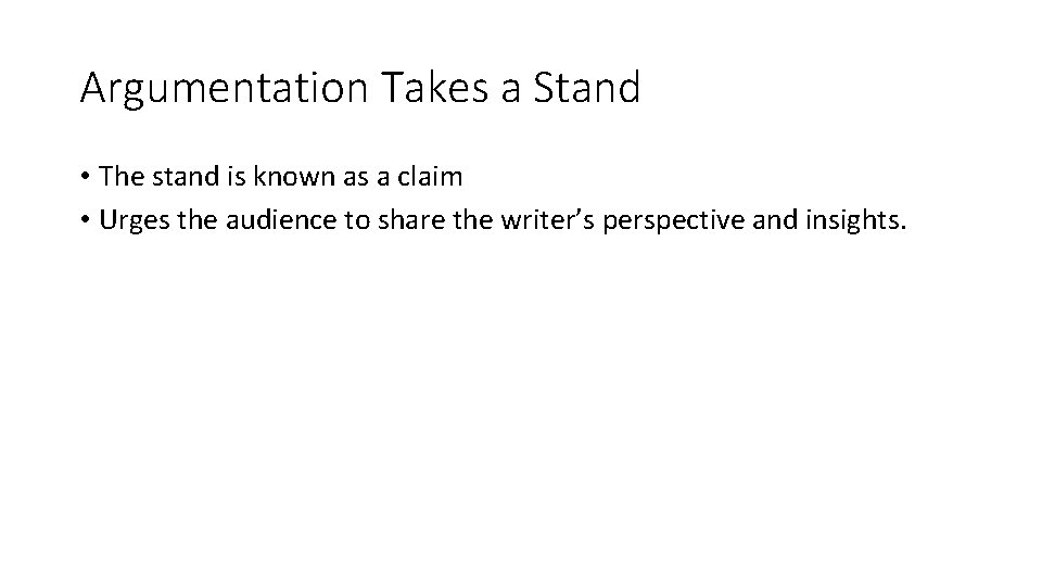 Argumentation Takes a Stand • The stand is known as a claim • Urges Argumentation Takes a Stand • The stand is known as a claim • Urges