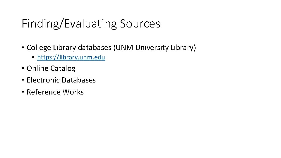 Finding/Evaluating Sources • College Library databases (UNM University Library) • https: //library. unm. edu Finding/Evaluating Sources • College Library databases (UNM University Library) • https: //library. unm. edu