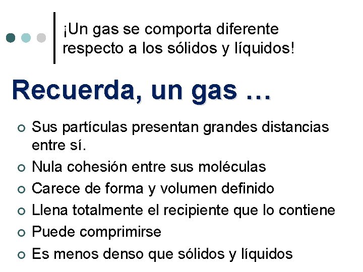 ¡Un gas se comporta diferente respecto a los sólidos y líquidos! Recuerda, un gas ¡Un gas se comporta diferente respecto a los sólidos y líquidos! Recuerda, un gas