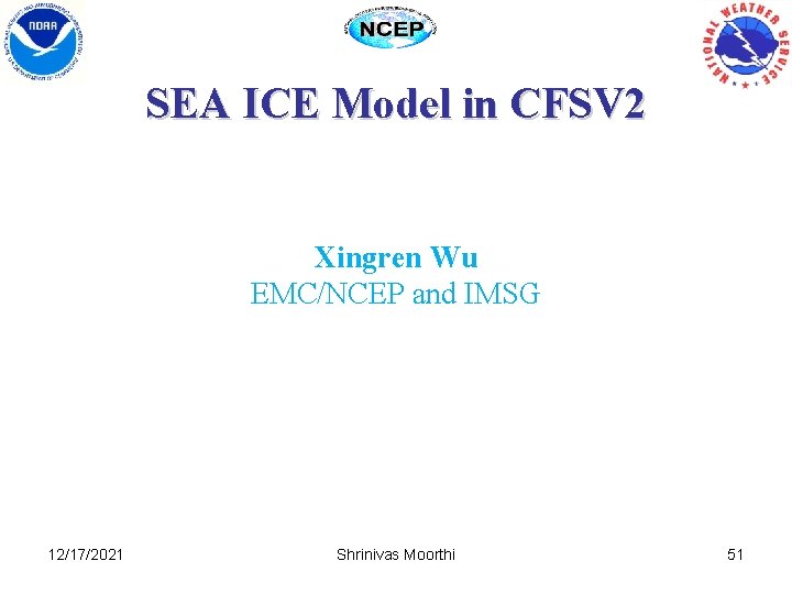 SEA ICE Model in CFSV 2 Xingren Wu EMC/NCEP and IMSG 12/17/2021 Shrinivas Moorthi