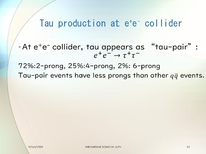 Tau production at e+e- collider 4/Jun/2019 International School on c. LFV 11 
