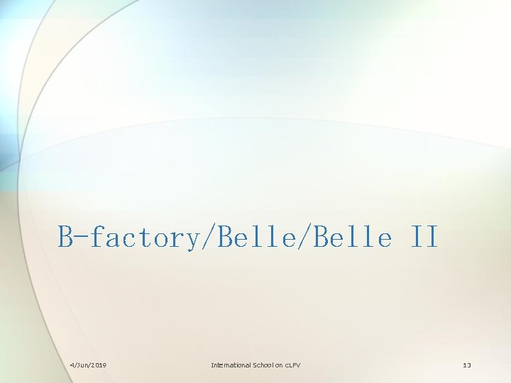 B-factory/Belle II 4/Jun/2019 International School on c. LFV 13 