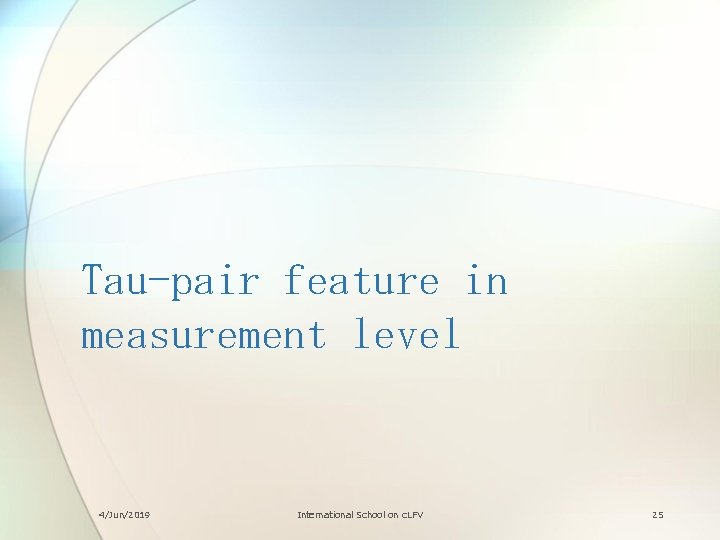 Tau-pair feature in measurement level 4/Jun/2019 International School on c. LFV 25 