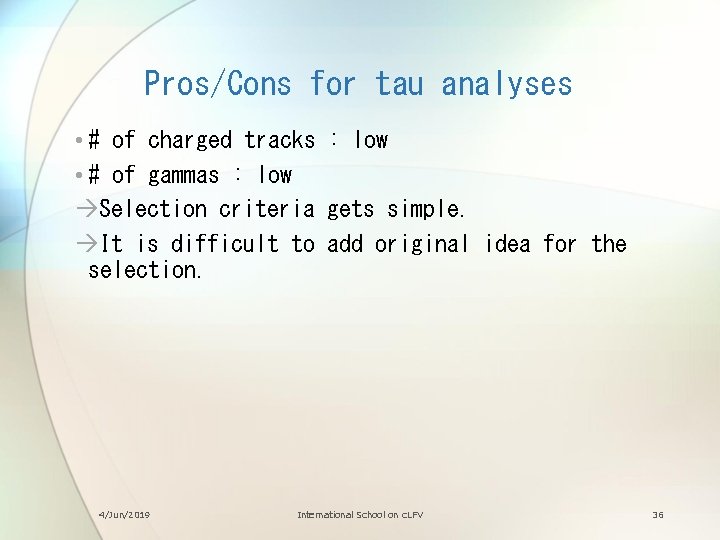 Pros/Cons for tau analyses • # of charged tracks : low • # of