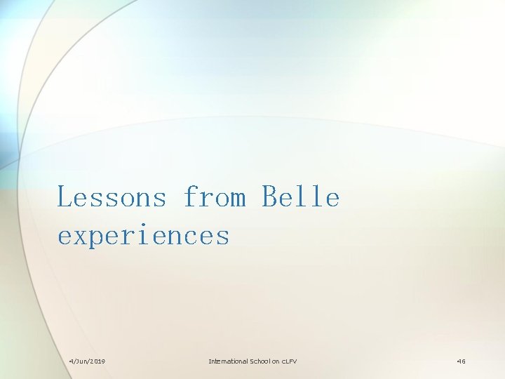 Lessons from Belle experiences 4/Jun/2019 International School on c. LFV 46 