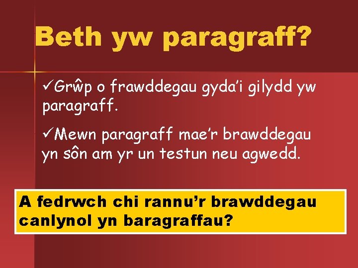 Beth yw paragraff? üGrŵp o frawddegau gyda’i gilydd yw paragraff. üMewn paragraff mae’r brawddegau