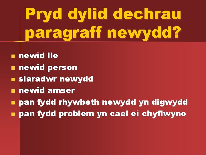 Pryd dylid dechrau paragraff newydd? n n n newid lle newid person siaradwr newydd