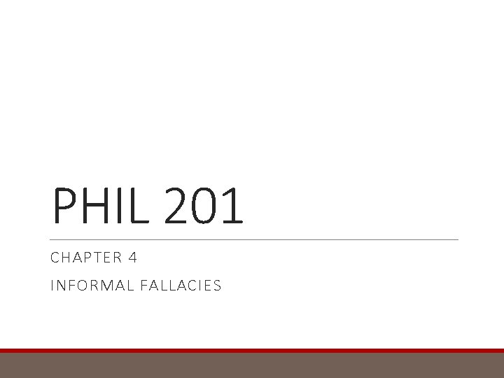 PHIL 201 CHAPTER 4 INFORMAL FALLACIES 