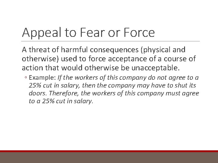 Appeal to Fear or Force A threat of harmful consequences (physical and otherwise) used