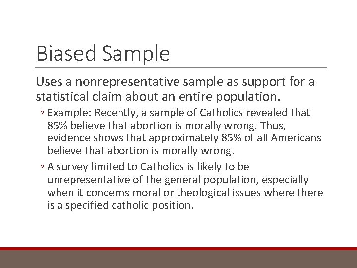 Biased Sample Uses a nonrepresentative sample as support for a statistical claim about an
