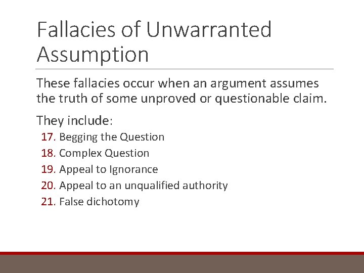 Fallacies of Unwarranted Assumption These fallacies occur when an argument assumes the truth of