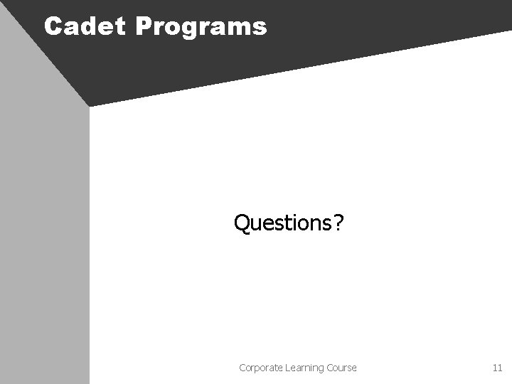 Cadet Programs Questions? Corporate Learning Course 11 