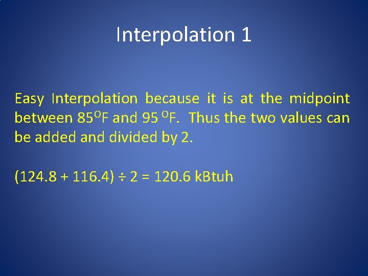 Interpolation 1 Easy Interpolation because it is at the midpoint between 85 OF and