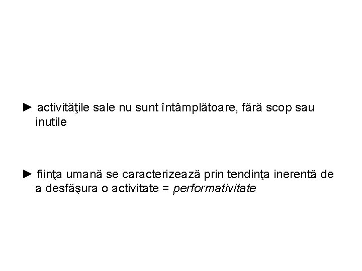 ► activităţile sale nu sunt întâmplătoare, fără scop sau inutile ► fiinţa umană se