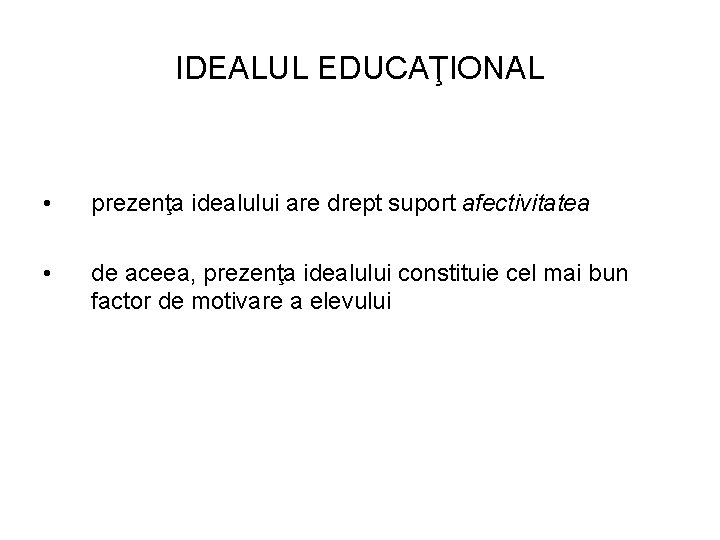 IDEALUL EDUCAŢIONAL • prezenţa idealului are drept suport afectivitatea • de aceea, prezenţa idealului