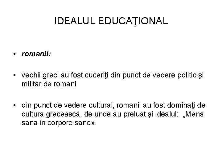 IDEALUL EDUCAŢIONAL • romanii: • vechii greci au fost cuceriţi din punct de vedere