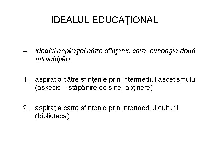 IDEALUL EDUCAŢIONAL – idealul aspiraţiei către sfinţenie care, cunoaşte două întruchipări: 1. aspiraţia către