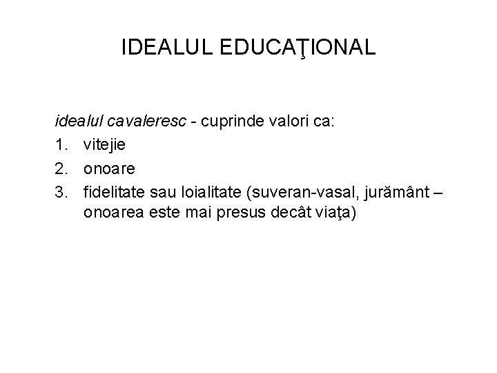 IDEALUL EDUCAŢIONAL idealul cavaleresc - cuprinde valori ca: 1. vitejie 2. onoare 3. fidelitate