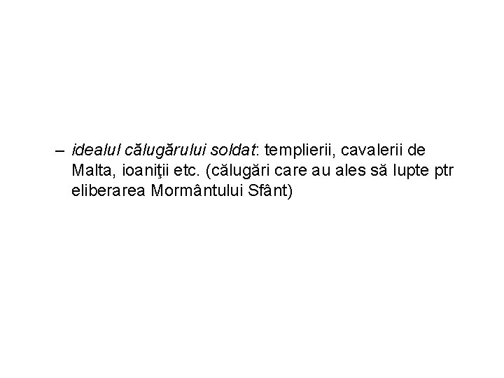 – idealul călugărului soldat: templierii, cavalerii de Malta, ioaniţii etc. (călugări care au ales