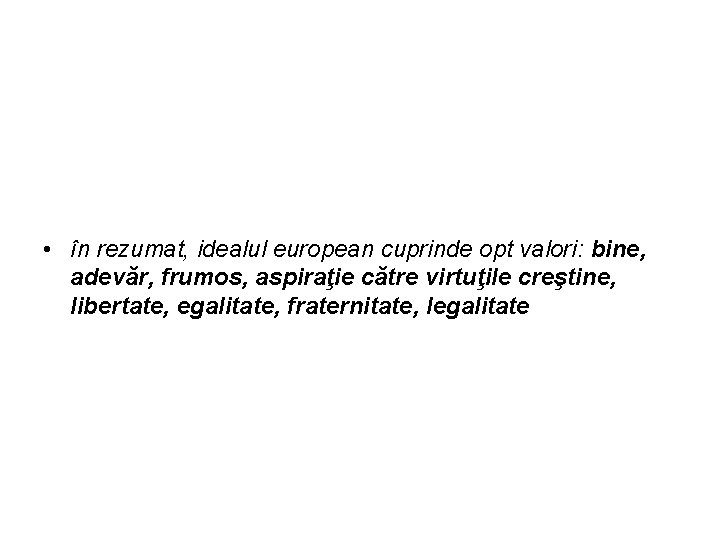  • în rezumat, idealul european cuprinde opt valori: bine, adevăr, frumos, aspiraţie către