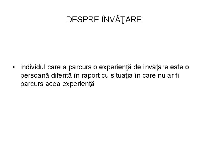 DESPRE ÎNVĂŢARE • individul care a parcurs o experienţă de învăţare este o persoană