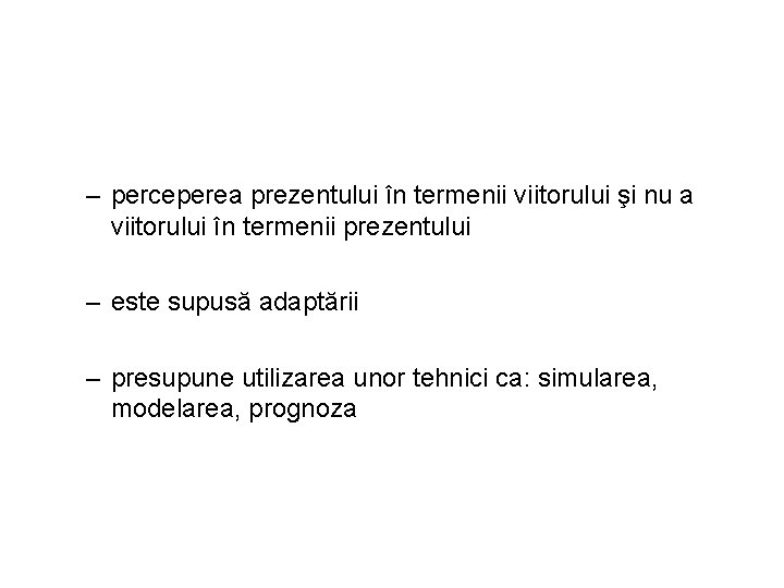 – perceperea prezentului în termenii viitorului şi nu a viitorului în termenii prezentului –