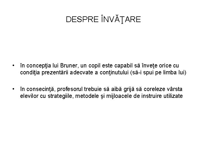 DESPRE ÎNVĂŢARE • în concepţia lui Bruner, un copil este capabil să înveţe orice