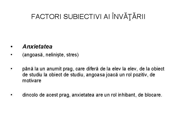 FACTORI SUBIECTIVI AI ÎNVĂŢĂRII • Anxietatea • (angoasă, nelinişte, stres) • până la un