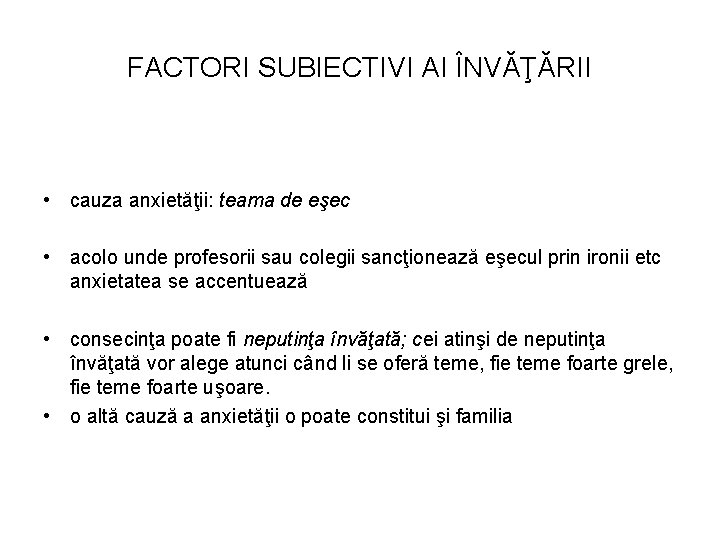 FACTORI SUBIECTIVI AI ÎNVĂŢĂRII • cauza anxietăţii: teama de eşec • acolo unde profesorii