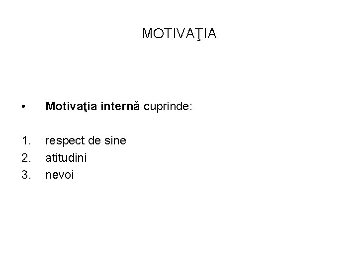 MOTIVAŢIA • Motivaţia internă cuprinde: 1. 2. 3. respect de sine atitudini nevoi 