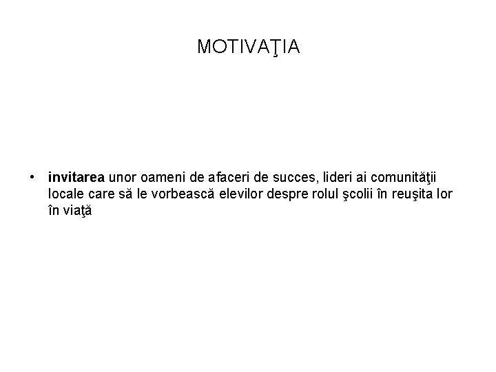 MOTIVAŢIA • invitarea unor oameni de afaceri de succes, lideri ai comunităţii locale care