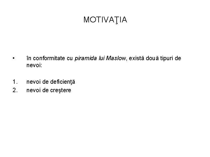 MOTIVAŢIA • în conformitate cu piramida lui Maslow, există două tipuri de nevoi: 1.