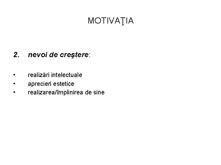 MOTIVAŢIA 2. nevoi de creştere: • • • realizări intelectuale aprecieri estetice realizarea/împlinirea de