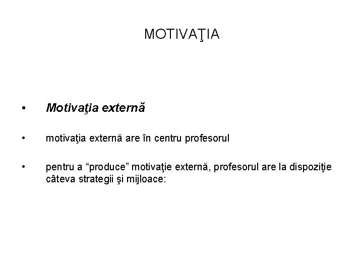 MOTIVAŢIA • Motivaţia externă • motivaţia externă are în centru profesorul • pentru a