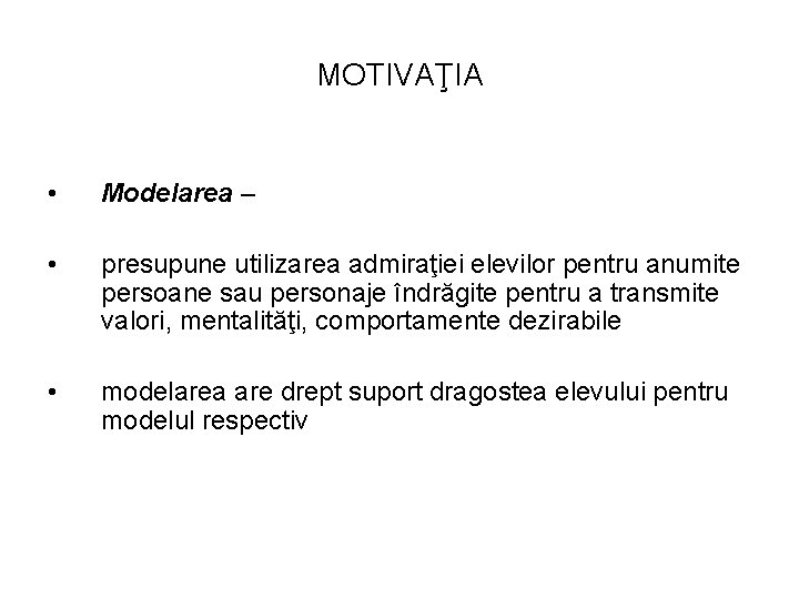 MOTIVAŢIA • Modelarea – • presupune utilizarea admiraţiei elevilor pentru anumite persoane sau personaje