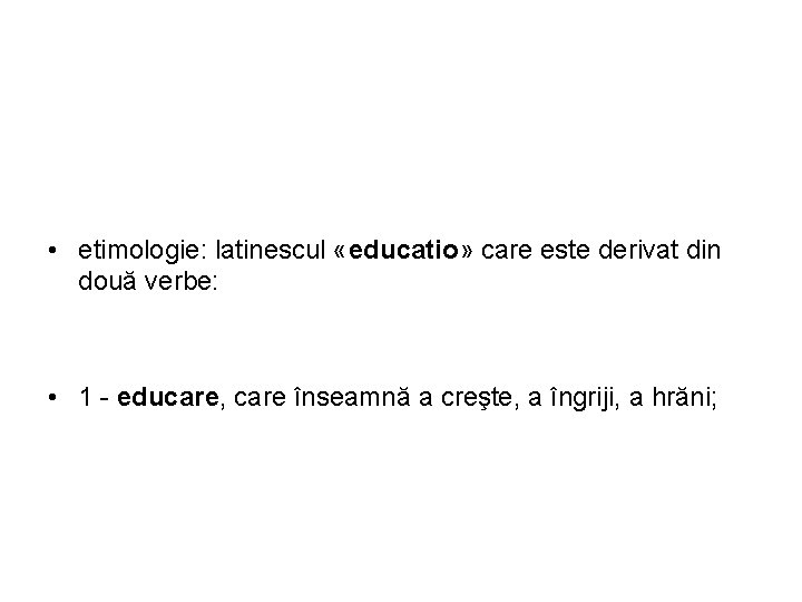  • etimologie: latinescul «educatio» care este derivat din două verbe: • 1 -