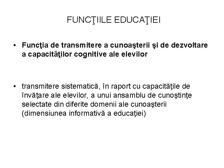 FUNCŢIILE EDUCAŢIEI • Funcţia de transmitere a cunoaşterii şi de dezvoltare a capacităţilor cognitive