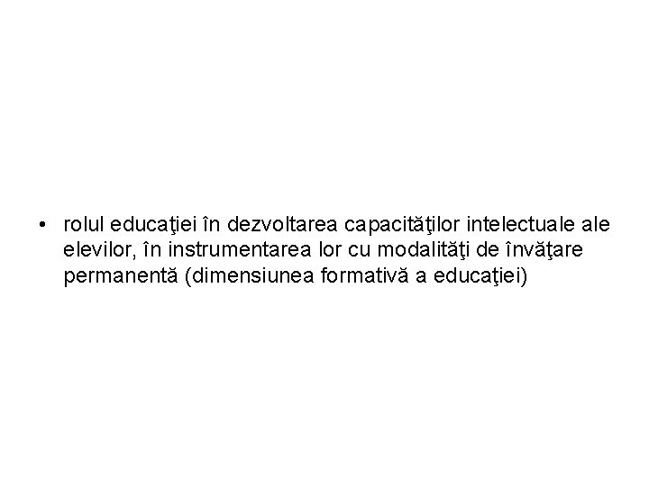  • rolul educaţiei în dezvoltarea capacităţilor intelectuale elevilor, în instrumentarea lor cu modalităţi