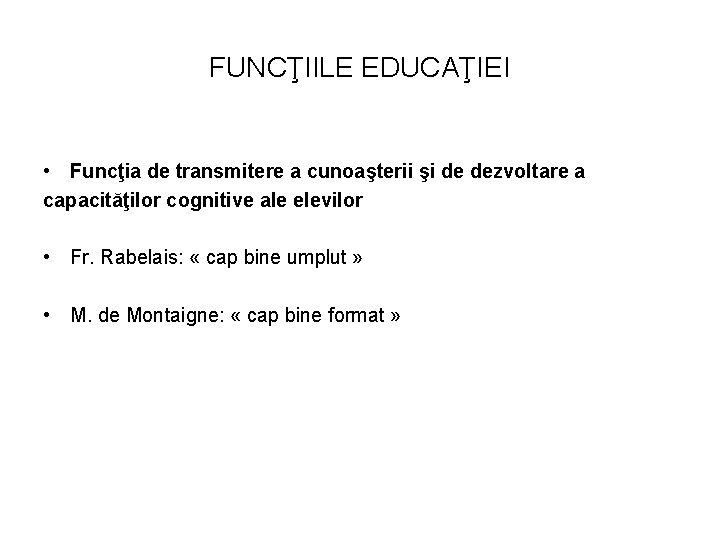 FUNCŢIILE EDUCAŢIEI • Funcţia de transmitere a cunoaşterii şi de dezvoltare a capacităţilor cognitive