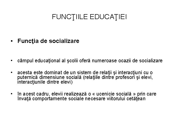 FUNCŢIILE EDUCAŢIEI • Funcţia de socializare • câmpul educaţional al şcolii oferă numeroase ocazii