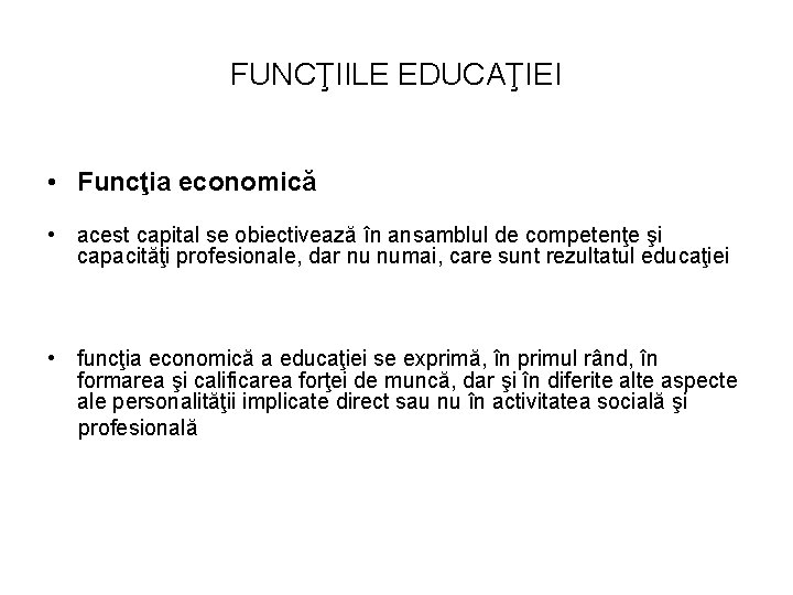 FUNCŢIILE EDUCAŢIEI • Funcţia economică • acest capital se obiectivează în ansamblul de competenţe
