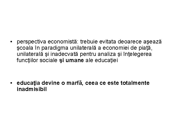  • perspectiva economistă: trebuie evitata deoarece aşează şcoala în paradigma unilaterală a economiei