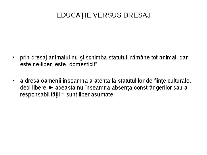 EDUCAŢIE VERSUS DRESAJ • prin dresaj animalul nu-şi schimbă statutul, rămâne tot animal, dar