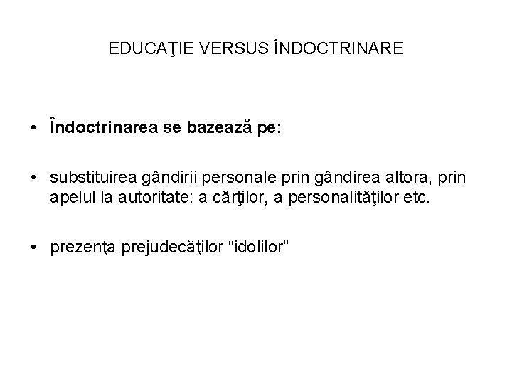 EDUCAŢIE VERSUS ÎNDOCTRINARE • Îndoctrinarea se bazează pe: • substituirea gândirii personale prin gândirea