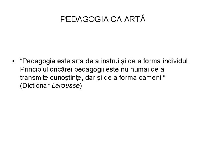 PEDAGOGIA CA ARTĂ • “Pedagogia este arta de a instrui şi de a forma