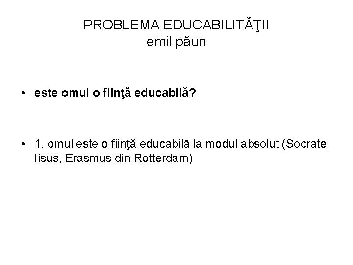 PROBLEMA EDUCABILITĂŢII emil păun • este omul o fiinţă educabilă? • 1. omul este