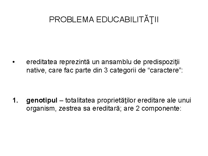 PROBLEMA EDUCABILITĂŢII • ereditatea reprezintă un ansamblu de predispoziţii native, care fac parte din